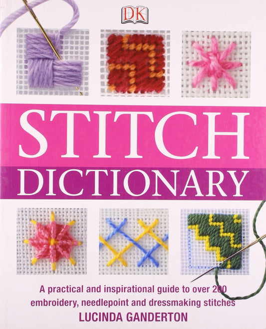 Stitch Dictionary: A Practical and Inspirational Guide to Choosing and Working with Over 200 Classic Stitches [Paperback] Lucinda Ganderton