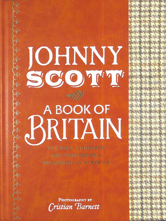 A Book of Britain: The Lore, Landscape and Heritage of a Treasured Countryside Scott, Johnny