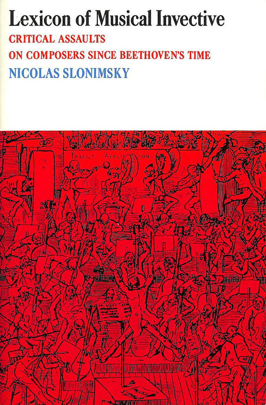 Lexicon of Musical Invective: Critical Assaults on Composers Since Beethovens Time Slonimsky, Nicolas