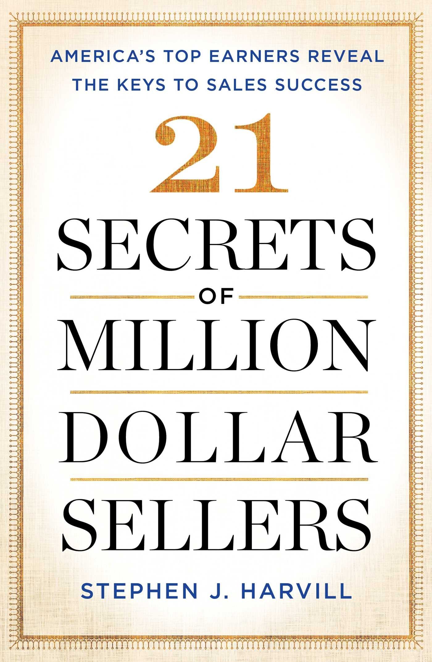 21 Secrets of Million-Dollar Sellers: America's Top Earners Reveal the Keys to Sales Success