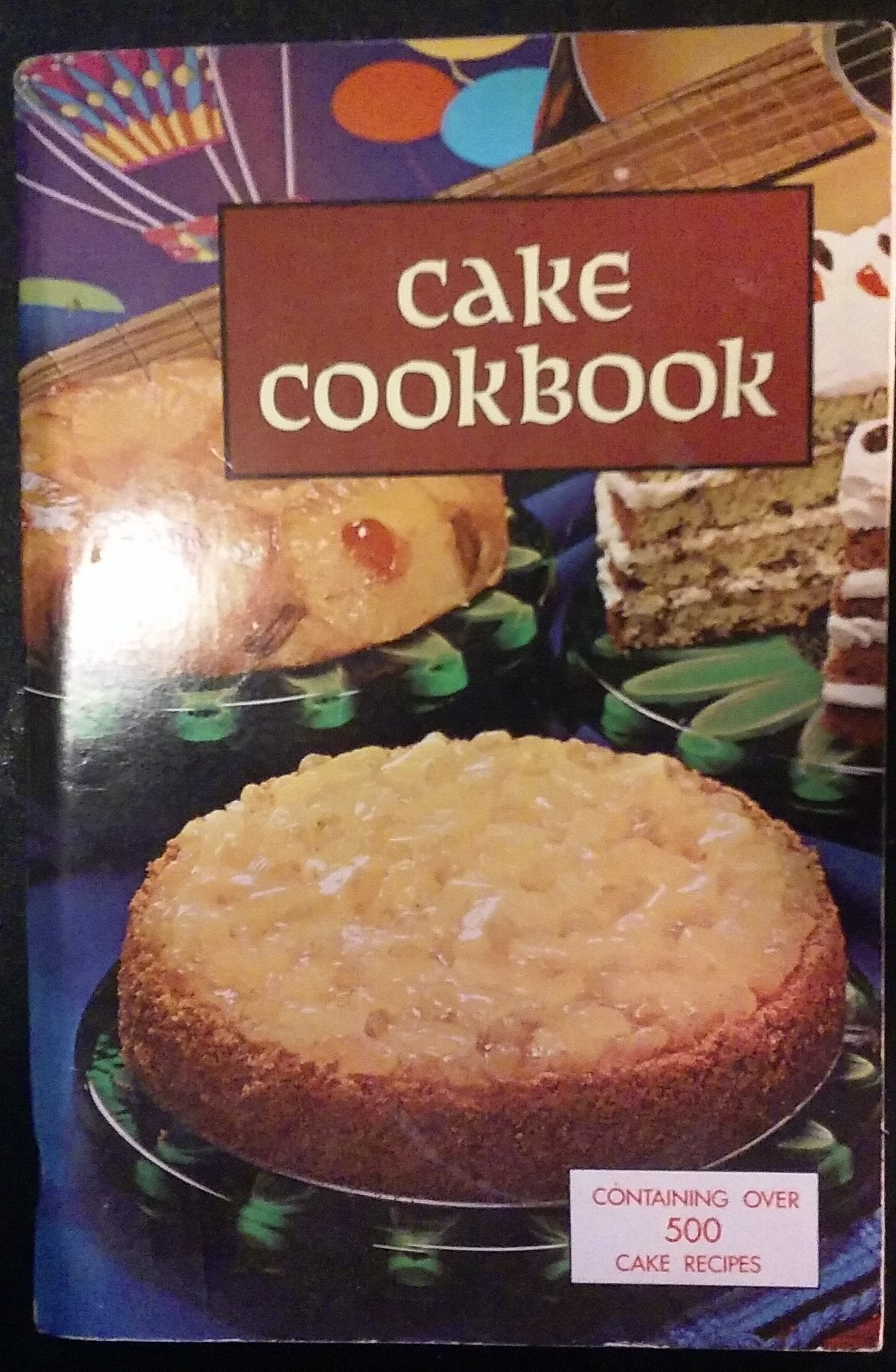 CAKE COOKBOOK Containing Over 500 Cake Recipes