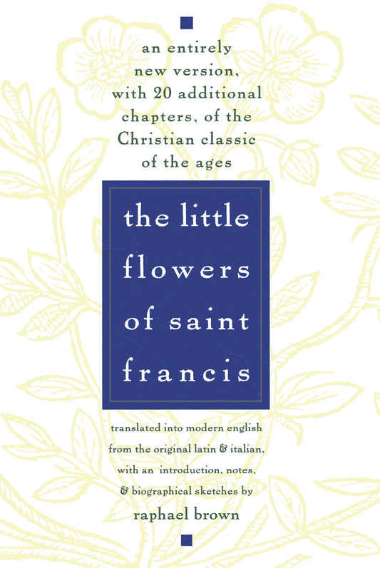 The Little Flowers of St Francis: An Entirely New Version, with 20 Additional Chapters, of the Christian Classic of the Ages [Paperback] Raphael Brown
