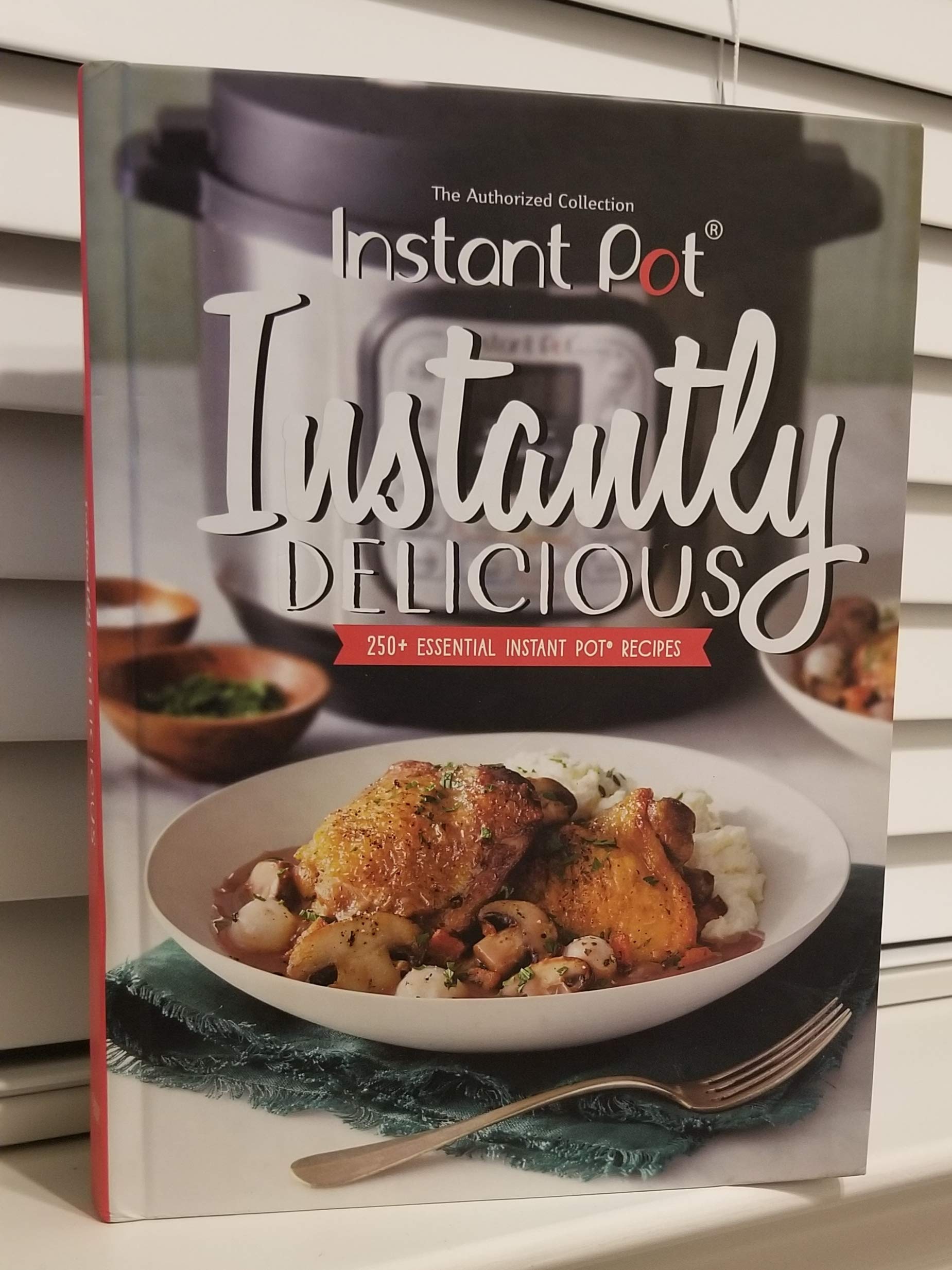 The Authorized Collection , Instant Pot , Instantly Delicious , 250+ Essential Instant , Recipes