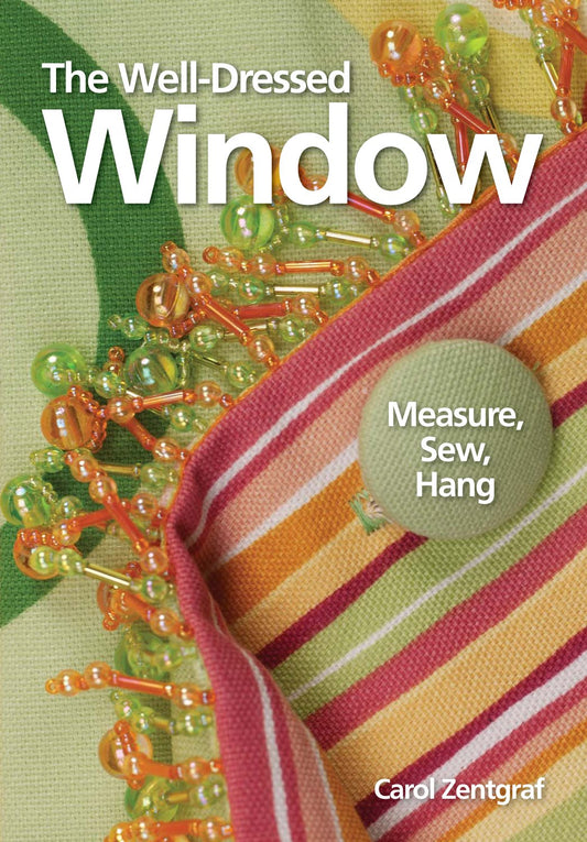 The WellDressed Window: Measure, Sew, Hang Zentgraf, Carol