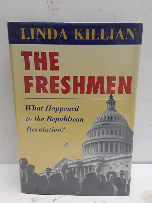 The Freshmen : What Happened to the Republican Revolution? Killian, Linda
