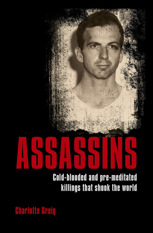 Assassins: Coldblooded and Premeditated Killings that Shook the World Greig, Charlotte