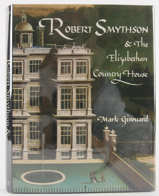Robert Smythson and the Elizabethan Country House Girouard, Mark
