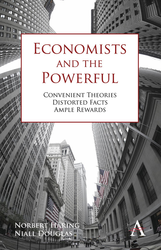 Economists and the Powerful: Convenient Theories, Distorted Facts, Ample Rewards Anthem Other Canon Economics [Paperback] Hring, Norbert and Douglas, Niall