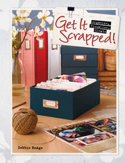Get It Scrapped!: Organize, Visualize, Create