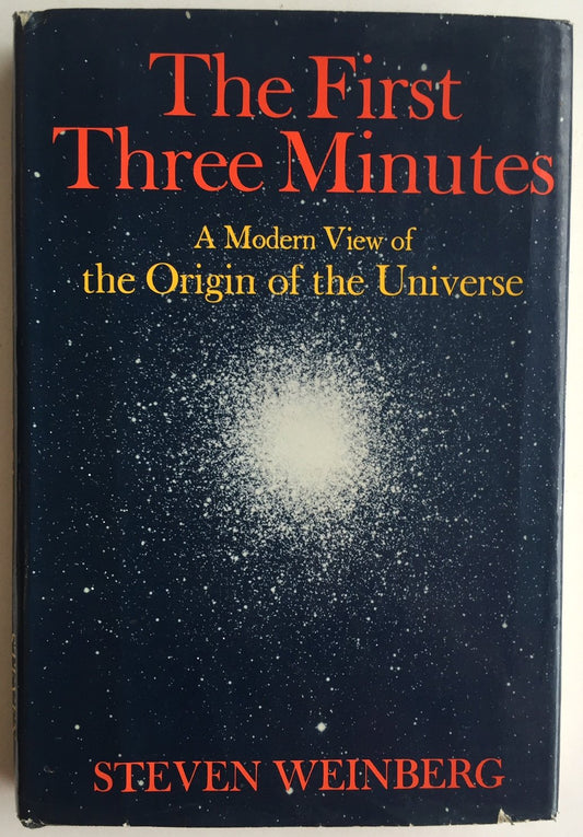 The First Three Minutes: A Modern View of the Origin of the Universe Steven Weinberg