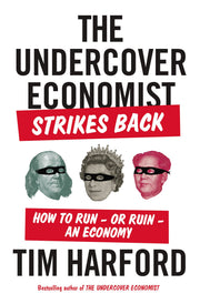 The Undercover Economist Strikes Back: How to Run - or Ruin - an Economy