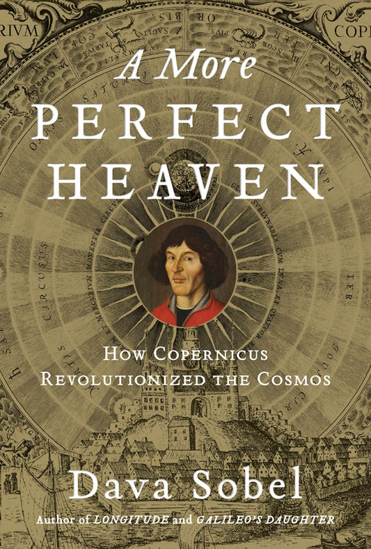 A More Perfect Heaven: How Copernicus Revolutionized the Cosmos Sobel, Dava