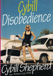 Cybill Disobedience : How I Survived Beauty Pageants, Elvis, Sex, Bruce Willis, Lies, Marriage, Motherhood, Hollywood, and the Irrepressible Urge to Say What I Think