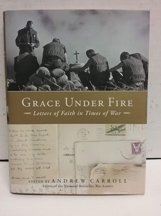 Grace Under Fire: Letters of Faith in Times of War Carroll, Andrew
