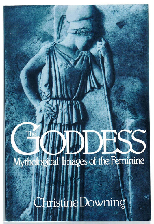 The Goddess: Mythological Images of the Feminine Downing, Christine