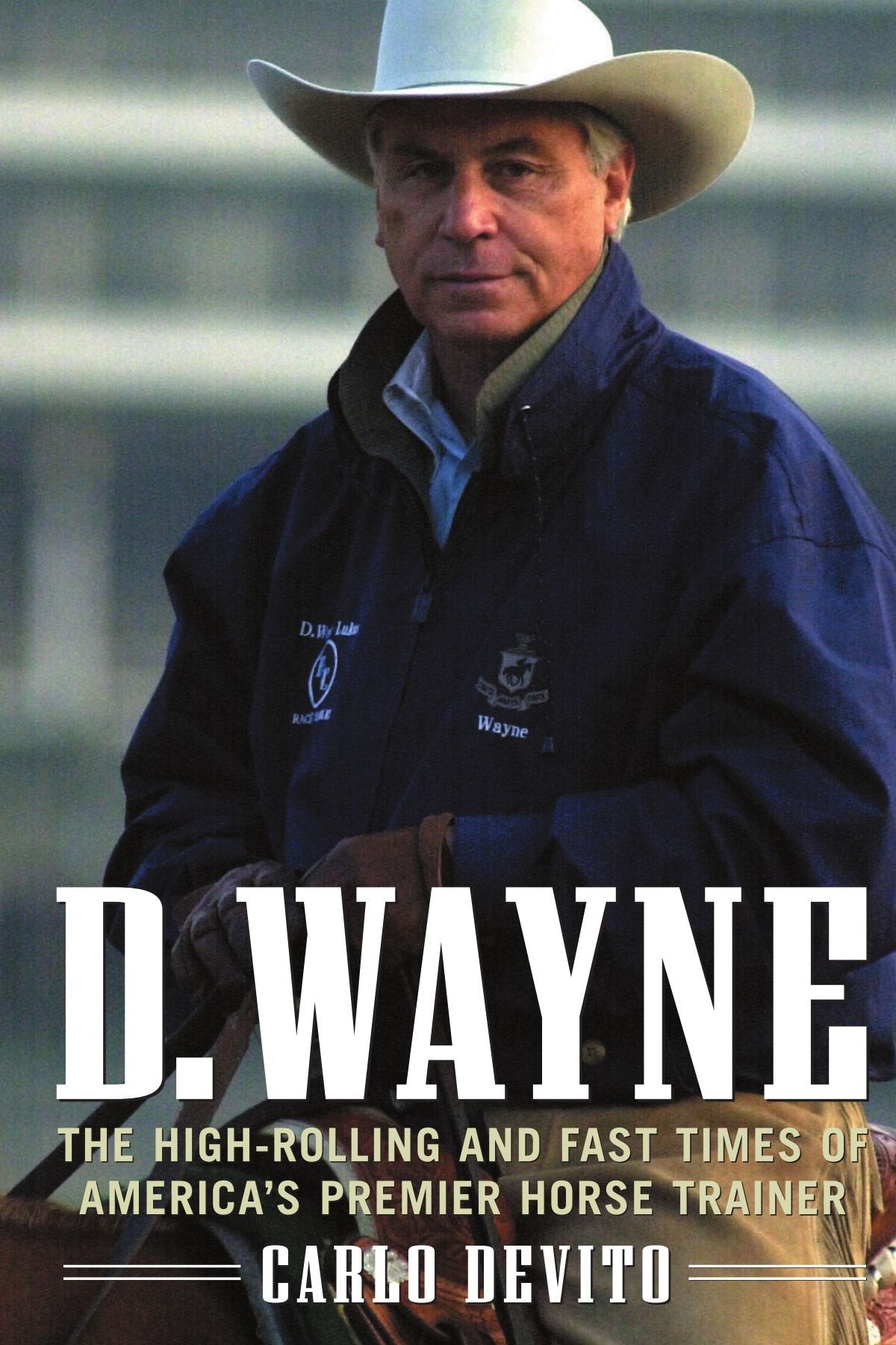 D. Wayne : The High-Rolling and Fast Times of America's Premier Horse Trainer