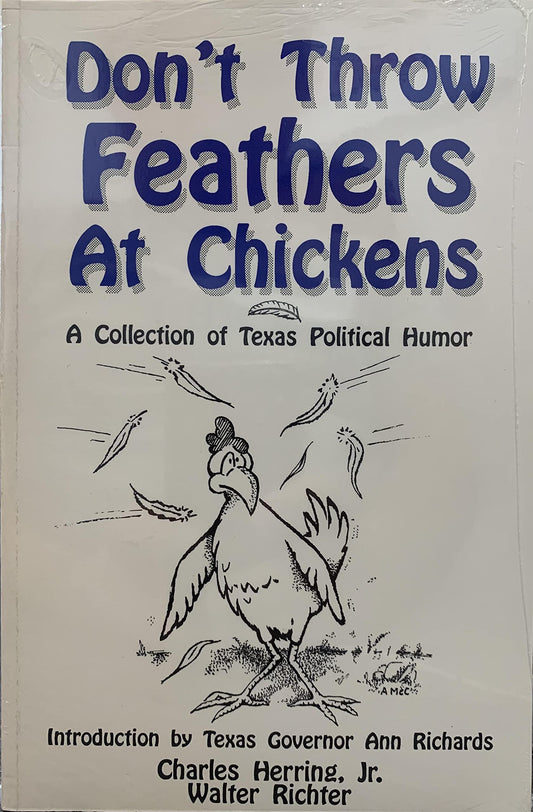 Dont Throw Feathers at Chickens: A Collection of Texas Political Humor Herring, Charles