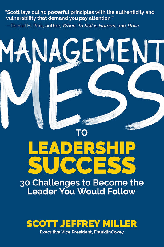 Management Mess to Leadership Success: 30 Challenges to Become the Leader You Would Follow Wall Street Journal Best Selling Author, Leadership Mentoring  Coaching Mess to Success [Hardcover] Miller, Scott Jeffrey
