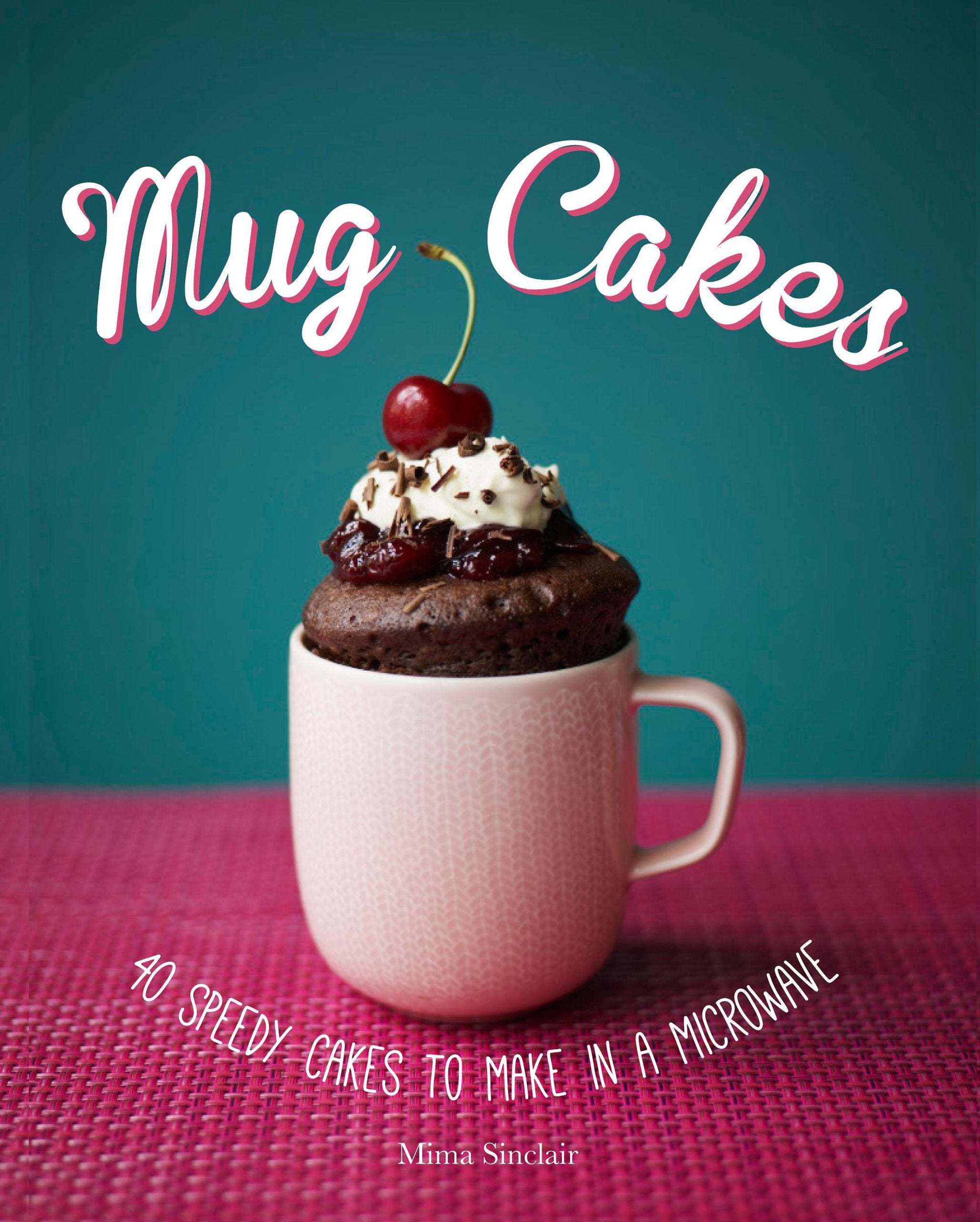 Mug Cakes: 40 Speedy Cakes to Make in a Microwave