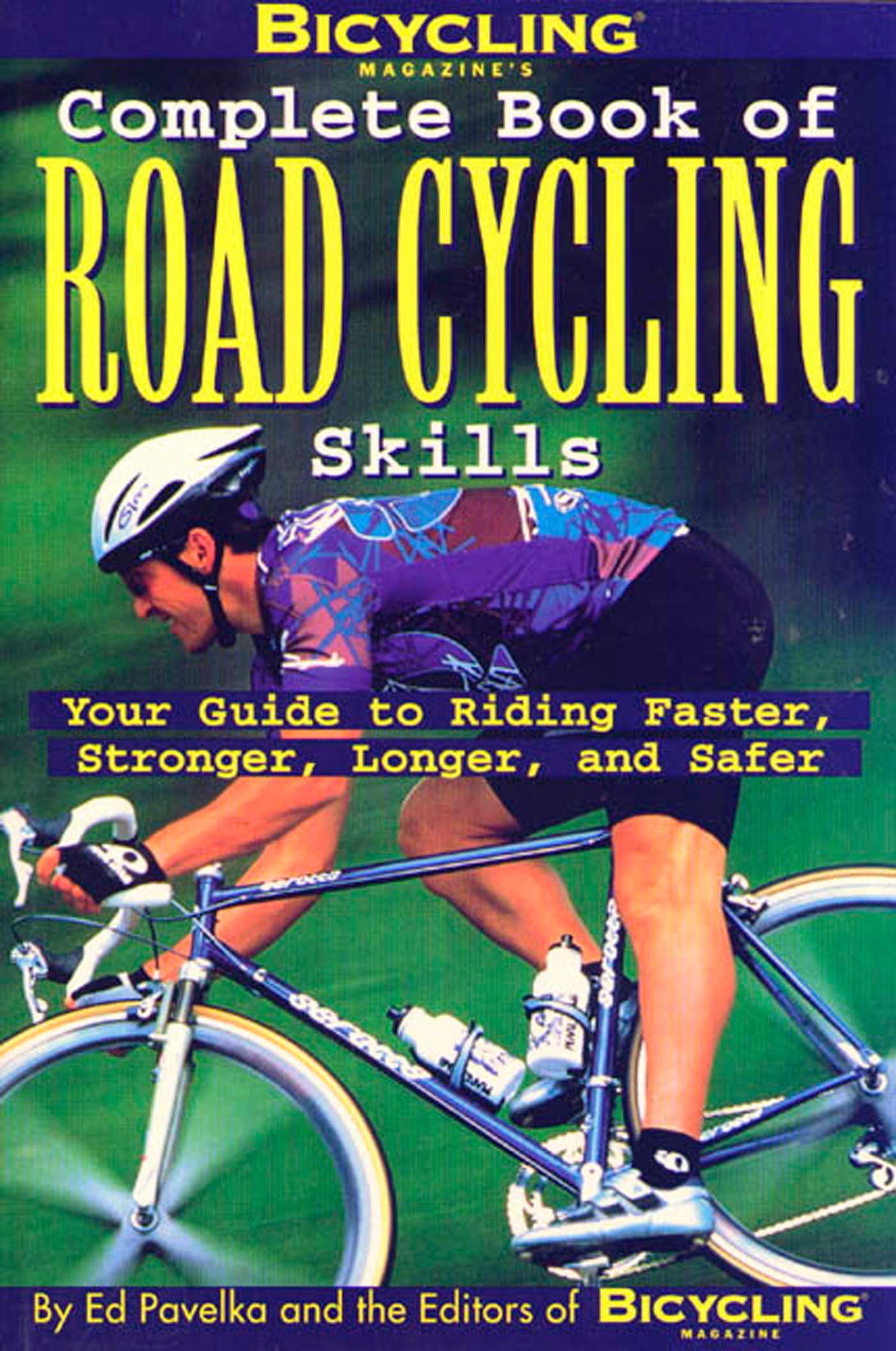Bicycling Magazine's Complete Book of Road Cycling Skills : Your Guide to Riding Faster, Stronger, Longer, and Safer