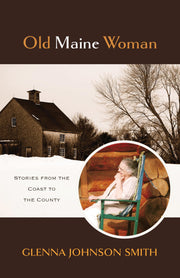 Old Maine Woman: Stories from the Coast to the County
