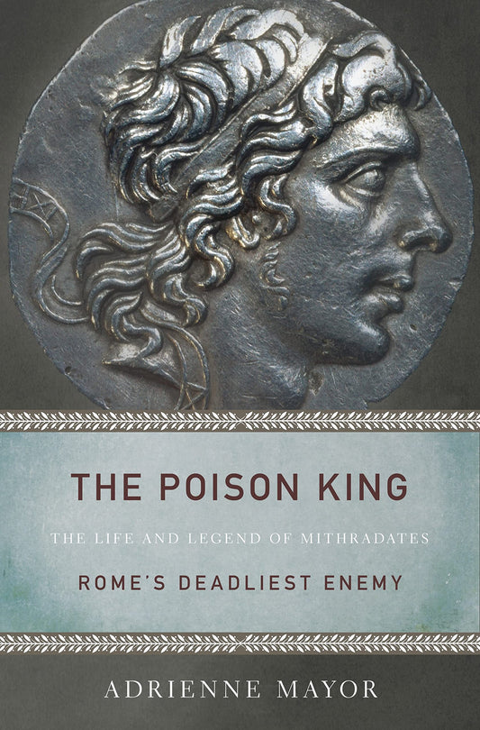 The Poison King: The Life and Legend of Mithradates, Romes Deadliest Enemy [Paperback] Mayor, Adrienne