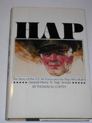 Hap: The Story of the U.S. Air Force and the Man Who Built It: General Henry H. "Hap" Arnold