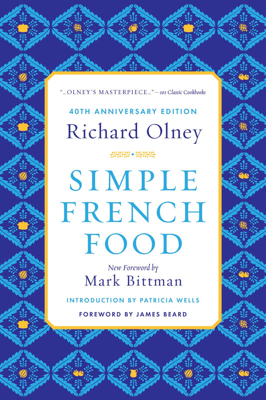 Simple French Food 40th Anniversary Edition Olney, Richard; Wells, Patricia; Bittman, Mark and Beard, James