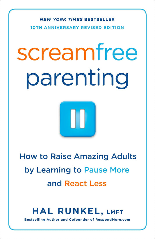 Screamfree Parenting, 10th Anniversary Revised Edition: How to Raise Amazing Adults by Learning to Pause More and React Less [Paperback] Runkel LMFT, Hal