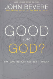 Good or God?: Why Good Without God Isn’t Enough