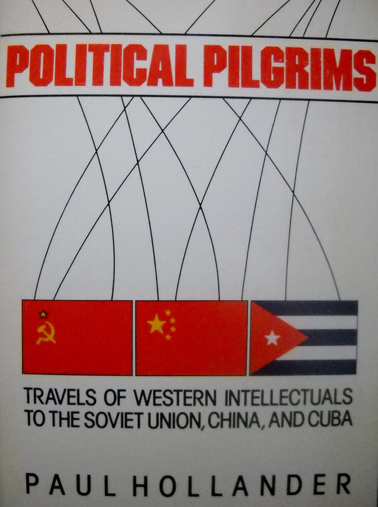 Political Pilgrims: Travels of Western Intellectuals to the Soviet Union, China and Cuba, 19281978 Hollander, Paul