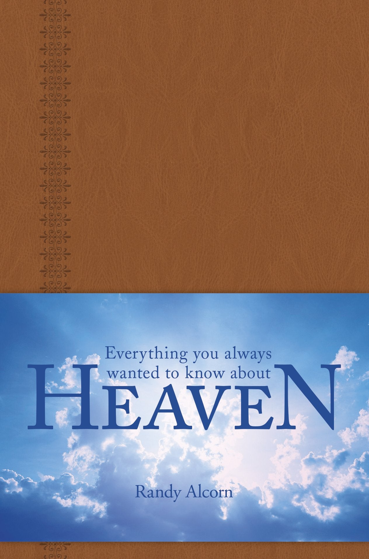 Everything You Always Wanted to Know About Heaven: A Portable Leatherlike Gift Book of Solid Biblical Answers to More than 100 Questions about God, ... (Inspired by the Full-Length Book Heave