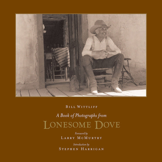 A Book of Photographs from Lonesome Dove Southwestern & Mexican Photography Series, The Wittliff Collections at Texas State University [Hardcover] Wittliff, Bill; Harrigan, Stephen and McMurtry, Larry