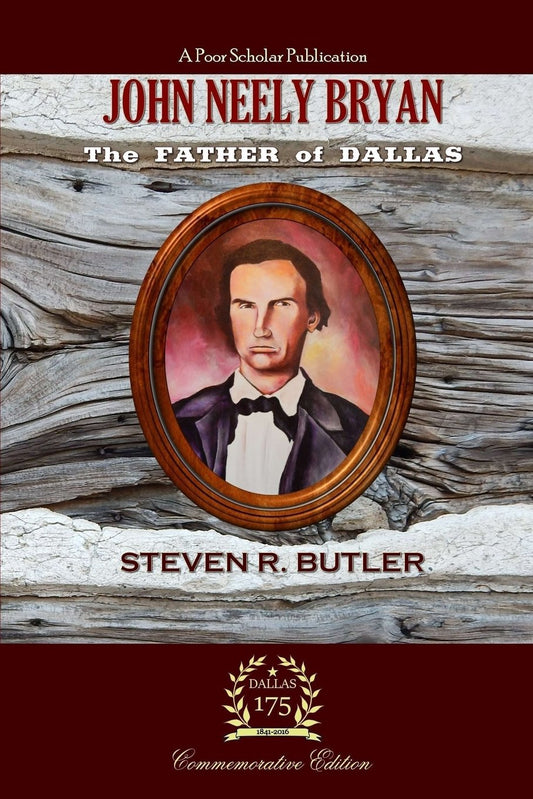 John Neely Bryan: The Father of Dallas Butler, Steven Ray