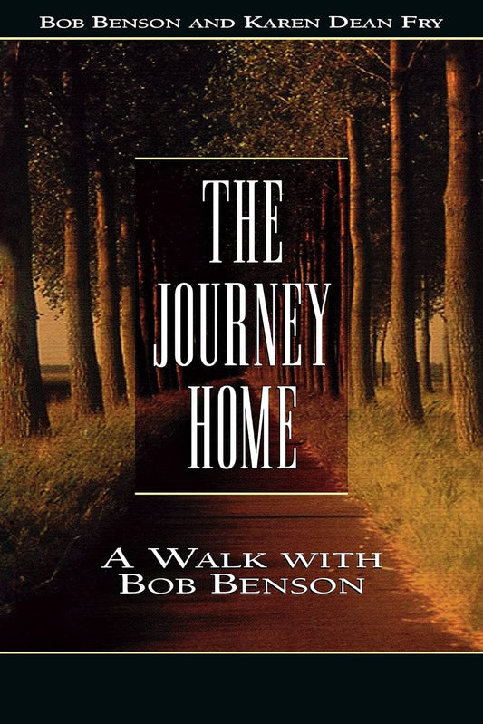 The Journey Home: A Walk With Bob Benson [Hardcover] Bob Benson and Karen Dean Fry