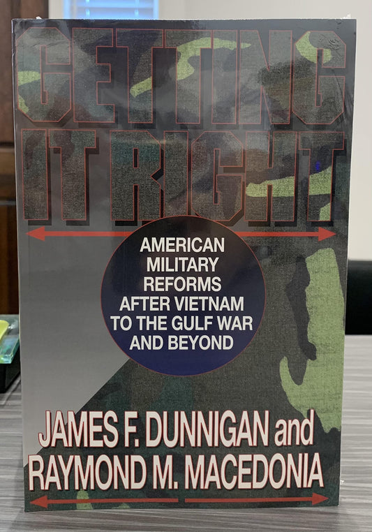 Getting It Right: American Military Reforms After Vietnam to the Gulf War and Beyond Dunnigan, James F and Macedonia, Raymond M