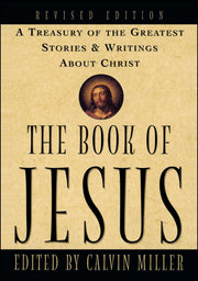 The Book of Jesus: A Treasury of the Greatest Stories and Writings About Christ