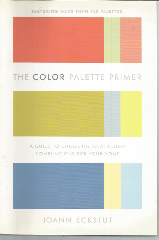 The Color Palette Primer: A Guide To Choosing Ideal Color Combinations for Your Home Eckstut, Joann