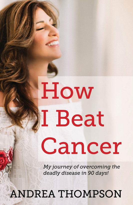 How I Beat Cancer: My journey of overcoming the deadly disease in 90 days [Paperback] Andrea Thompson