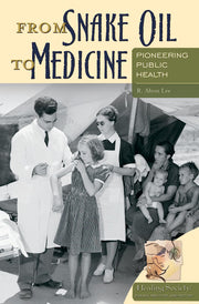 From Snake Oil to Medicine: Pioneering Public Health (Healing Society: Disease, Medicine, and History)