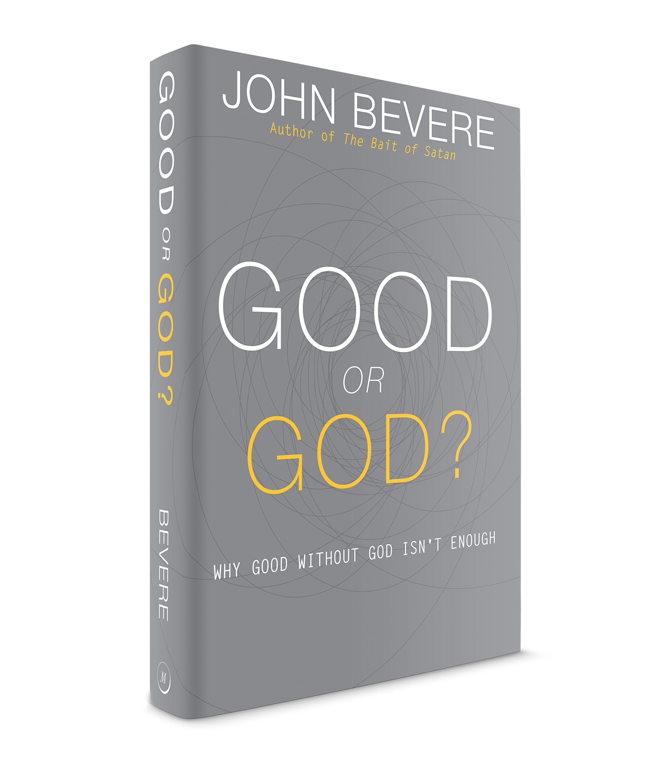 Good or God?: Why Good Without God Isn’t Enough