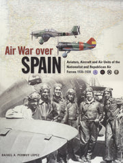 Air War Over Spain: Aviators, Aircraft and Air Units of the Nationalist and Republican Air Forces 1936-1939