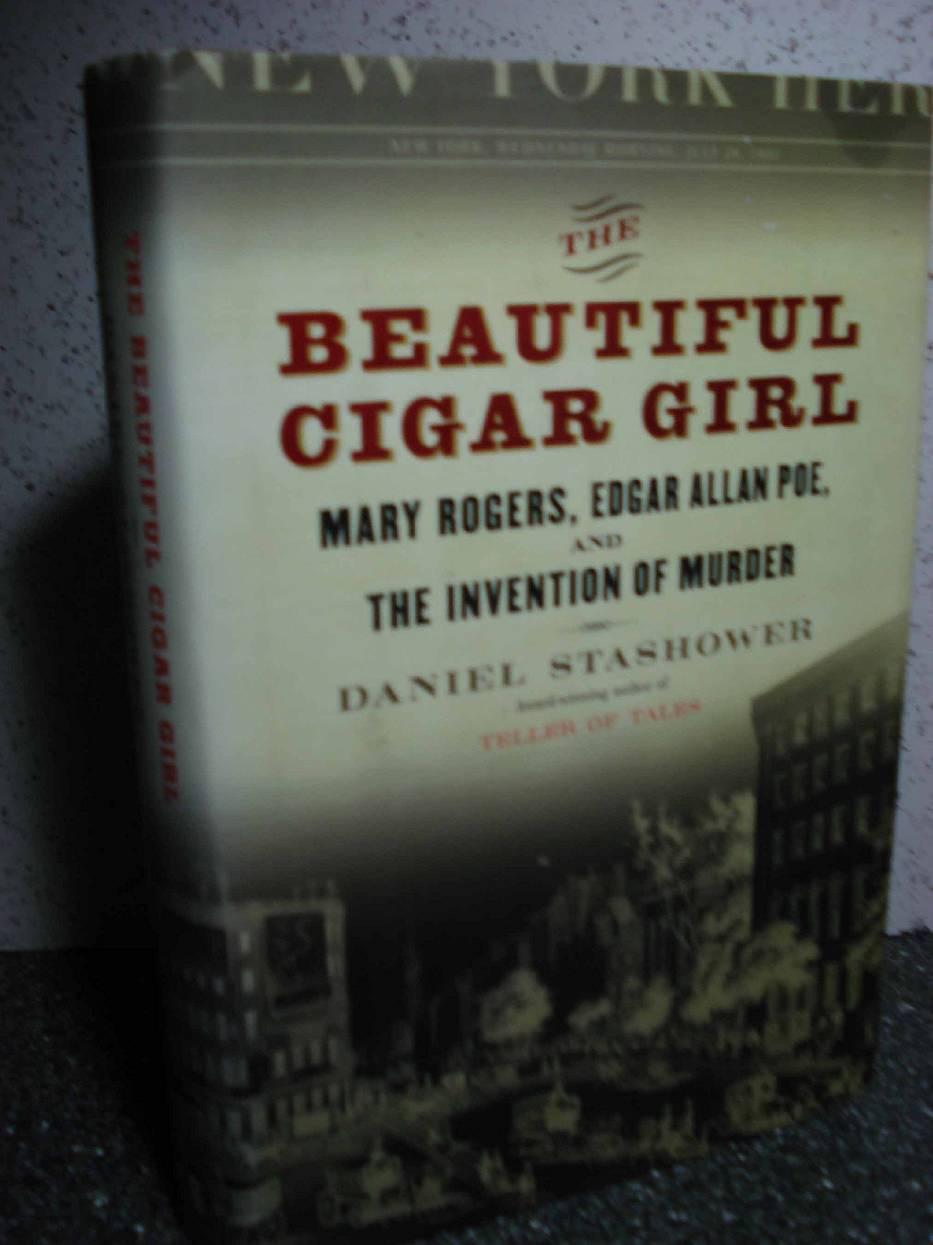 The Beautiful Cigar Girl: Mary Rogers, Edgar Allan Poe, and the Invention of Murder