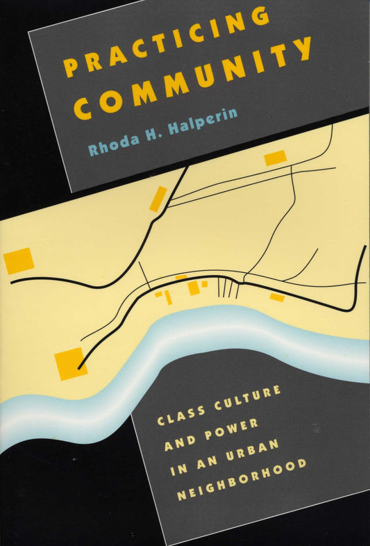 Practicing Community: Class Culture and Power in an Urban Neighborhood [Paperback] Halperin, Rhoda H