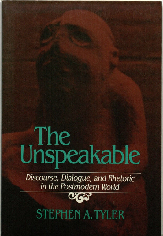 The Unspeakable: Discourse, Dialogue, and Rhetoric in the Postmodern World Rhetoric of Human Sciences Tyler, Stephen A