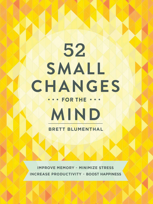 52 Small Changes for the Mind: Improve Memory  Minimize Stress  Increase Productivity  Boost Happiness [Paperback] Blumenthal, Brett