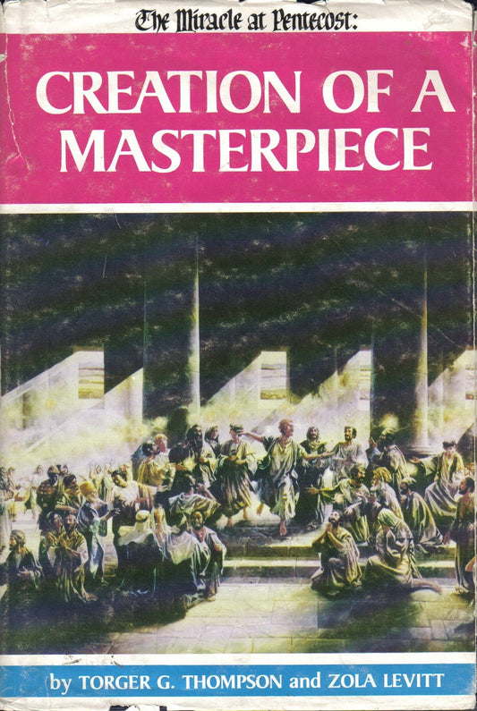 Creation of a Masterpiece : The Miracle at Pentecost [Hardcover] Torger G Thompson and Zola Levitt