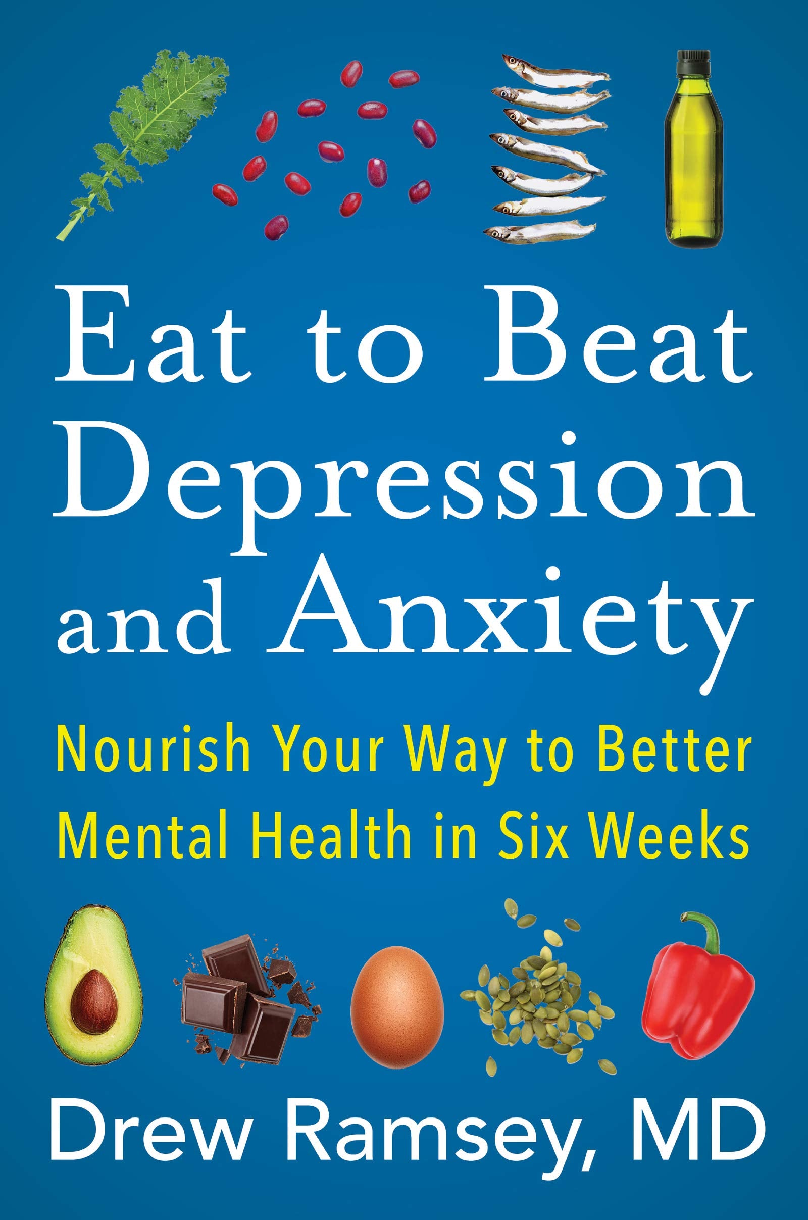 Eat to Beat Depression and Anxiety: How to Eat Your Way to Better Mental Health with Nutritional Psychiatry Techniques