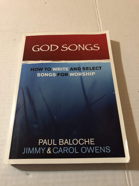 God Songs: How to Write and Select Songs for Worship Baloche, Paul; Owens, Jimmy and Owens, Carol