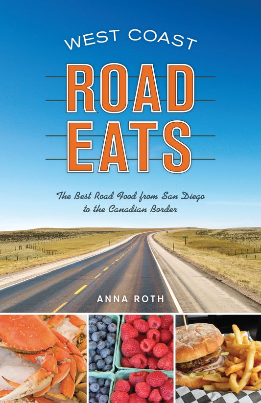 West Coast Road Eats: The Best Road Food from San Diego to the Canadian Border Roth, Anna
